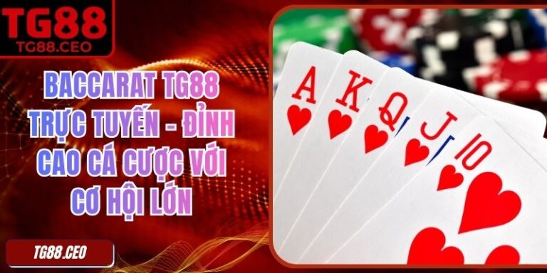 Baccarat TG88 Trực Tuyến – Đỉnh Cao Cá Cược Với Cơ Hội Lớn 7 Baccarat TG88 Trực Tuyến – Đỉnh Cao Cá Cược Với Cơ Hội Lớn