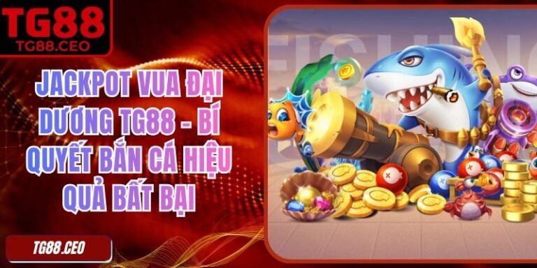 Jackpot Vua Đại Dương TG88 - Bí Quyết Bắn Cá Hiệu Quả Bất Bại 2 Jackpot Vua Đại Dương TG88 - Bí Quyết Bắn Cá Hiệu Quả Bất Bại