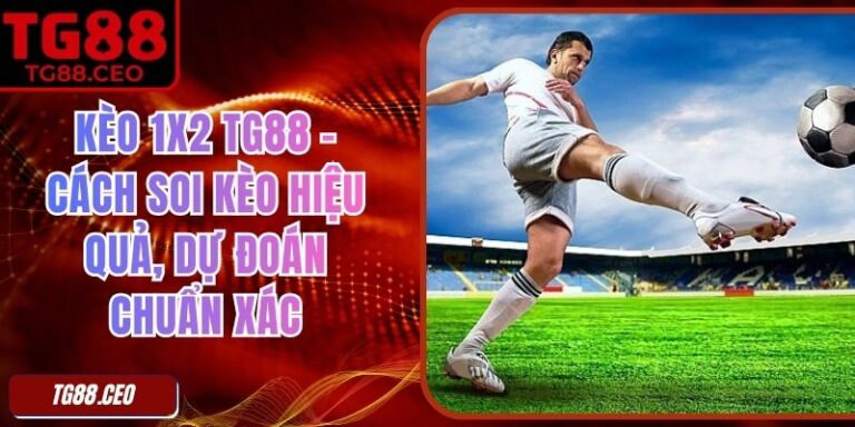 Kèo 1x2 TG88 – Cách Soi Kèo Hiệu Quả, Dự Đoán Chuẩn Xác 6 Kèo 1x2 TG88 – Cách Soi Kèo Hiệu Quả, Dự Đoán Chuẩn Xác