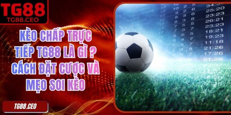 Kèo Chấp Trực Tiếp TG88 Là Gì ? Cách Đặt Cược Và Mẹo Soi Kèo 7 Kèo Chấp Trực Tiếp TG88 Là Gì ? Cách Đặt Cược Và Mẹo Soi Kèo