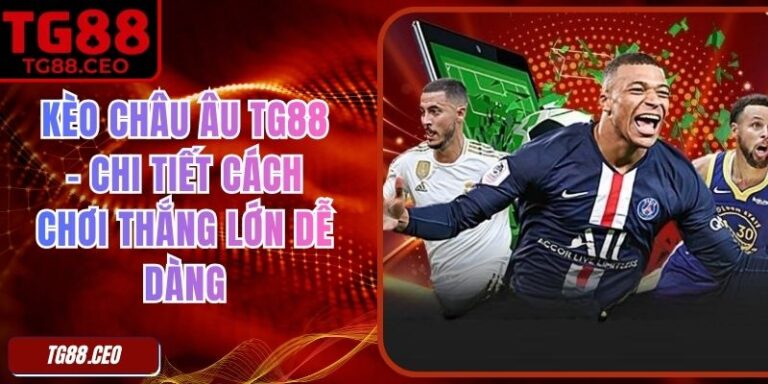 Kèo Châu Âu TG88 – Chi Tiết Cách Chơi Thắng Lớn Dễ Dàng 2 Kèo Châu Âu TG88 – Chi Tiết Cách Chơi Thắng Lớn Dễ Dàng