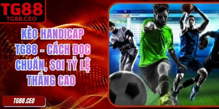 Kèo Handicap TG88 – Cách Đọc Chuẩn, Soi Tỷ Lệ Thắng Cao 4 Kèo Handicap TG88 – Cách Đọc Chuẩn, Soi Tỷ Lệ Thắng Cao