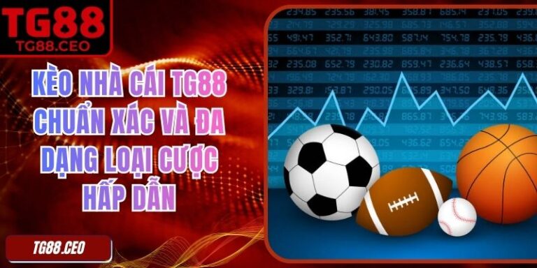 Kèo Nhà Cái TG88 Chuẩn Xác Và Đa Dạng Loại Cược Hấp Dẫn 8 Kèo Nhà Cái TG88 Chuẩn Xác Và Đa Dạng Loại Cược Hấp Dẫn