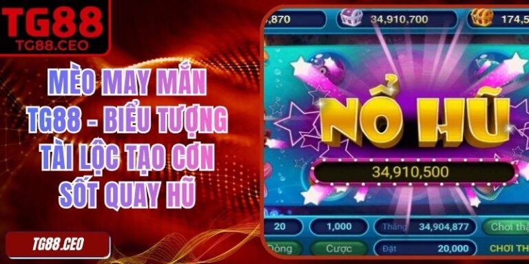 Mèo May Mắn TG88 – Biểu Tượng Tài Lộc Tạo Cơn Sốt Quay Hũ