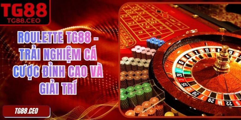 Roulette TG88 – Trải Nghiệm Cá Cược Đỉnh Cao Và Giải Trí 5 Roulette TG88 – Trải Nghiệm Cá Cược Đỉnh Cao Và Giải Trí