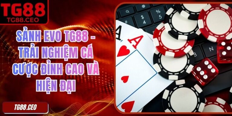 Sảnh EVO TG88 – Trải Nghiệm Cá Cược Đỉnh Cao Và Hiện Đại 2 Sảnh EVO TG88 – Trải Nghiệm Cá Cược Đỉnh Cao Và Hiện Đại