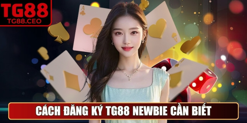 Cách đăng ký thành viên TG88 newbie cần biết