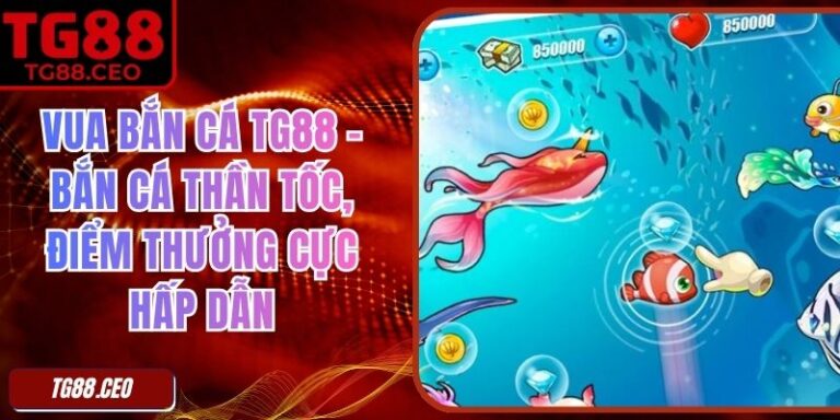 Vua Bắn Cá TG88 - Bắn Cá Thần Tốc, Điểm Thưởng Cực Hấp Dẫn 4 Vua Bắn Cá TG88 - Bắn Cá Thần Tốc, Điểm Thưởng Cực Hấp Dẫn